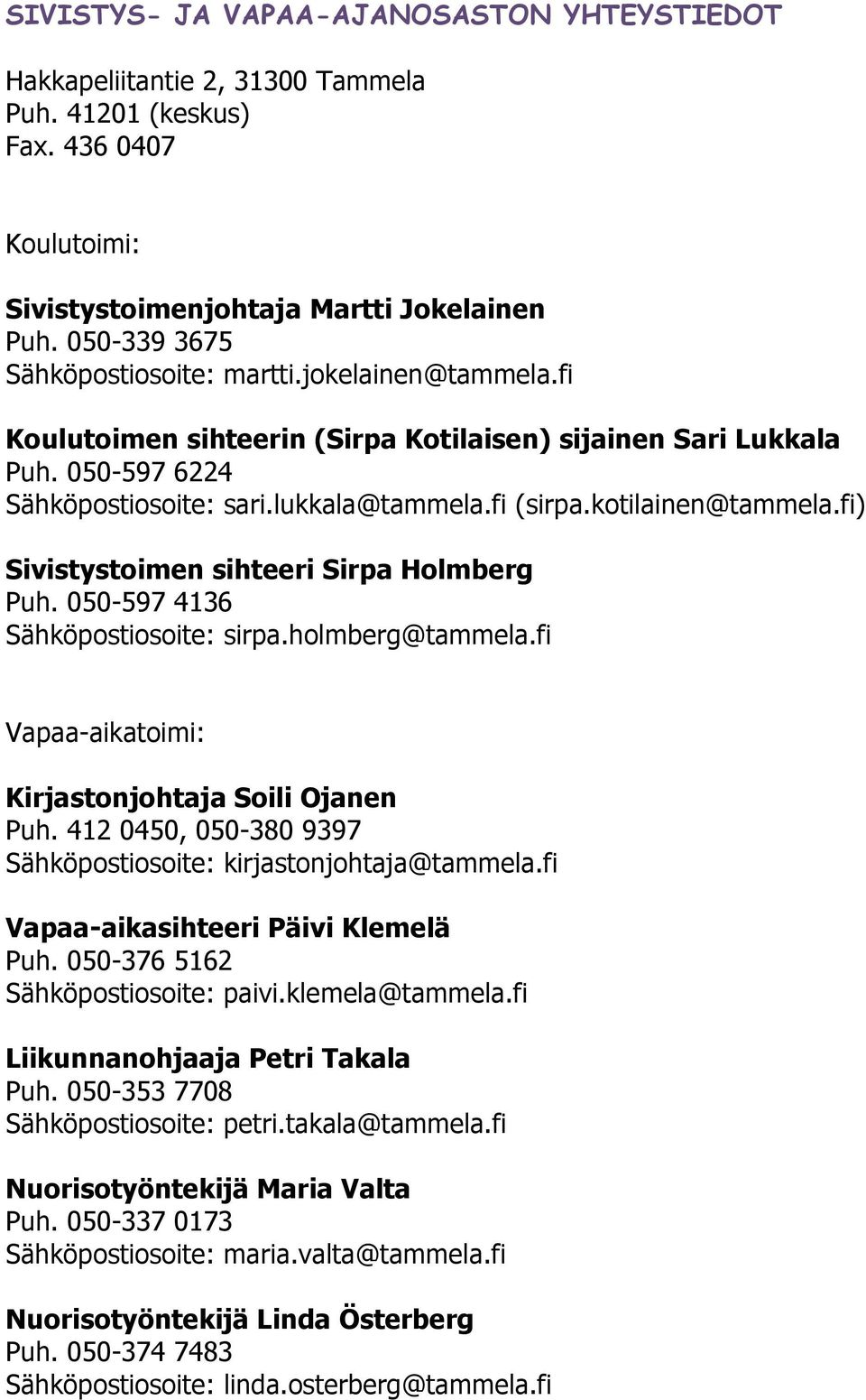 kotilainen@tammela.fi) Sivistystoimen sihteeri Sirpa Holmberg Puh. 050-597 4136 Sähköpostiosoite: sirpa.holmberg@tammela.fi Vapaa-aikatoimi: Kirjastonjohtaja Soili Ojanen Puh.
