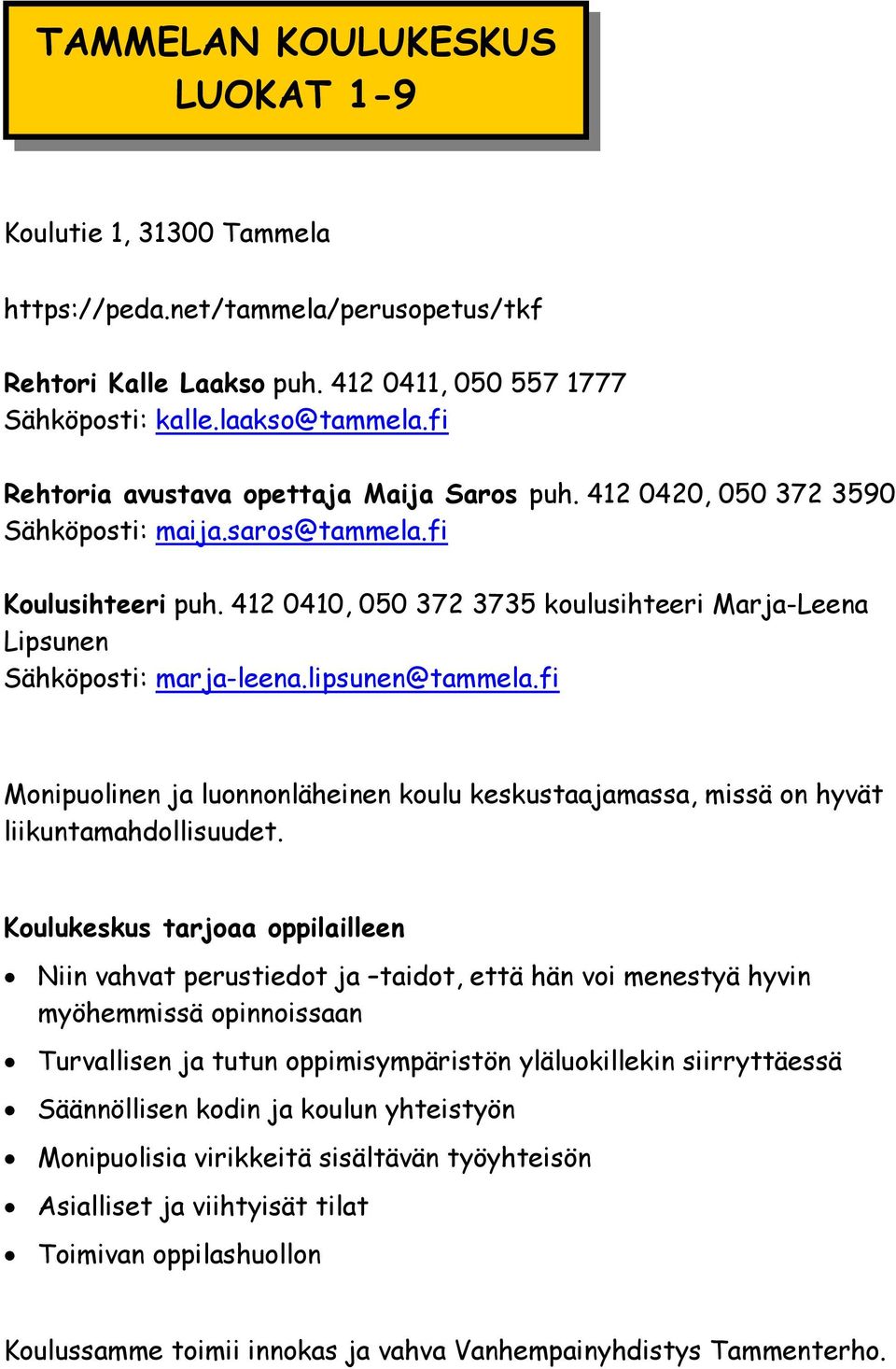 412 0410, 050 372 3735 koulusihteeri Marja-Leena Lipsunen Sähköposti: marja-leena.lipsunen@tammela.fi Monipuolinen ja luonnonläheinen koulu keskustaajamassa, missä on hyvät liikuntamahdollisuudet.