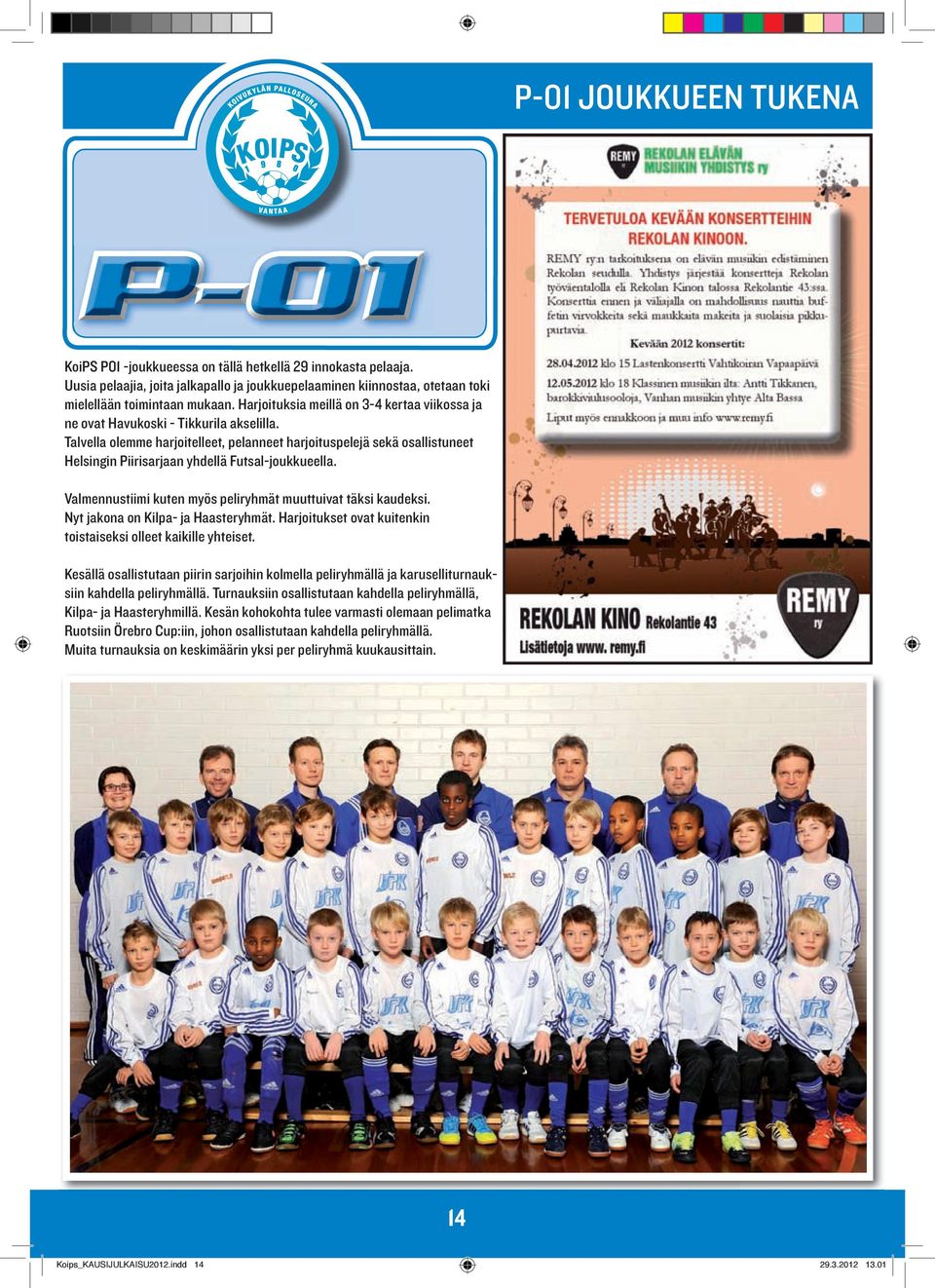 Talvella olemme harjoitelleet, pelanneet harjoituspelejä sekä osallistuneet Helsingin Piirisarjaan yhdellä Futsal-joukkueella. Valmennustiimi kuten myös peliryhmät muuttuivat täksi kaudeksi.