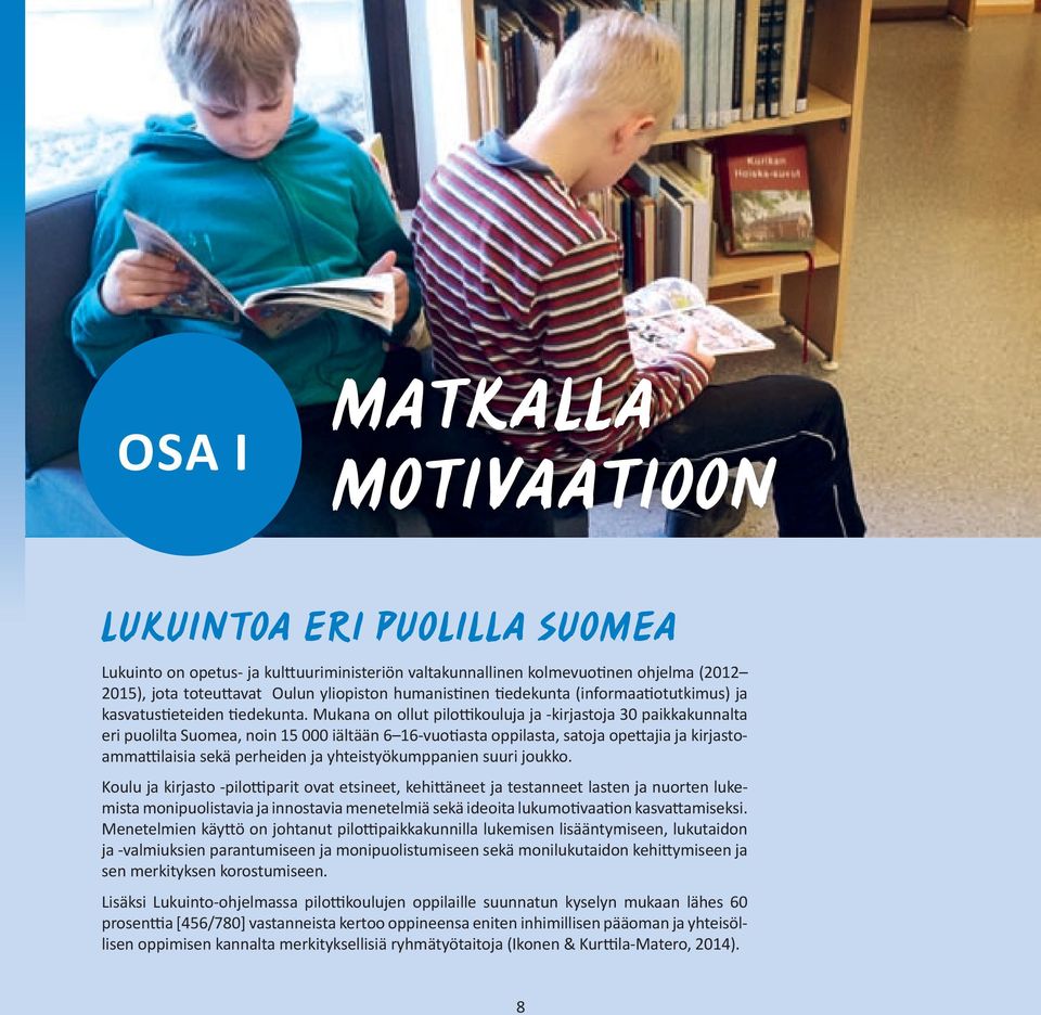 Mukana on ollut pilo kouluja ja -kirjastoja 30 paikkakunnalta eri puolilta Suomea, noin 15 000 iältään 6 16-vuo asta oppilasta, satoja ope ajia ja kirjastoamma laisia sekä perheiden ja