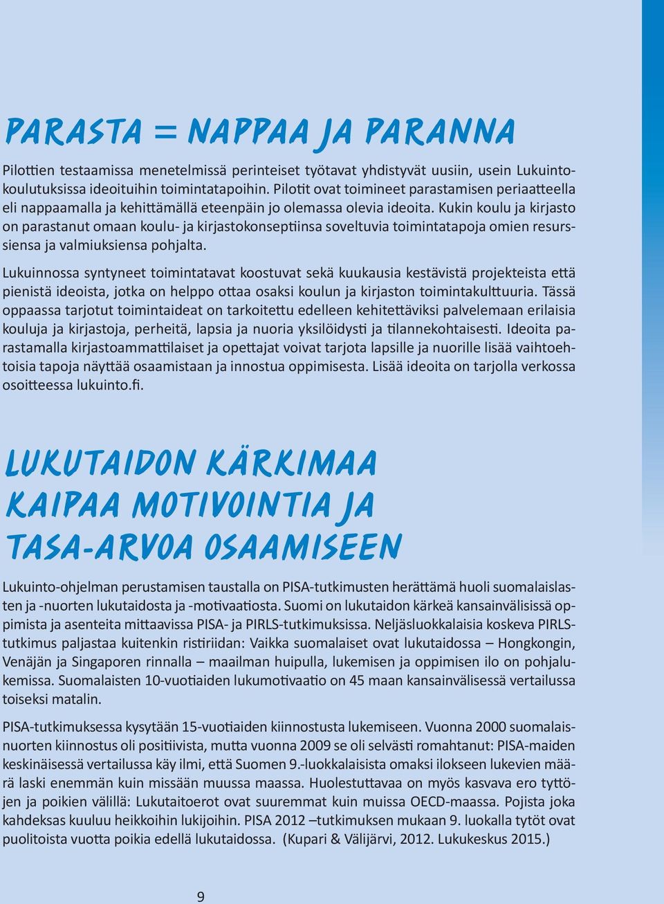Kukin koulu ja kirjasto on parastanut omaan koulu- ja kirjastokonsep insa soveltuvia toimintatapoja omien resurssiensa ja valmiuksiensa pohjalta.