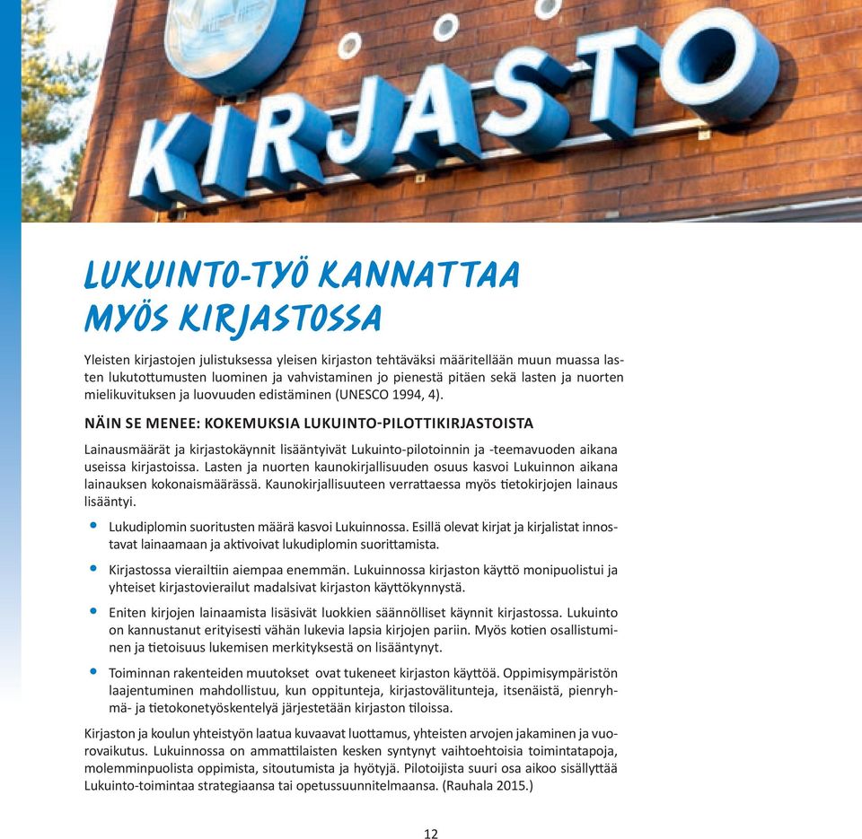 NÄIN SE MENEE: KOKEMUKSIA LUKUINTO PILOTTIKIRJASTOISTA Lainausmäärät ja kirjastokäynnit lisääntyivät Lukuinto-pilotoinnin ja -teemavuoden aikana useissa kirjastoissa.