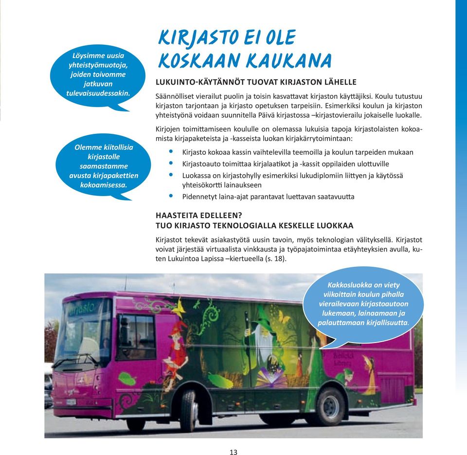 Koulu tutustuu kirjaston tarjontaan ja kirjasto opetuksen tarpeisiin. Esimerkiksi koulun ja kirjaston yhteistyönä voidaan suunnitella Päivä kirjastossa kirjastovierailu jokaiselle luokalle.