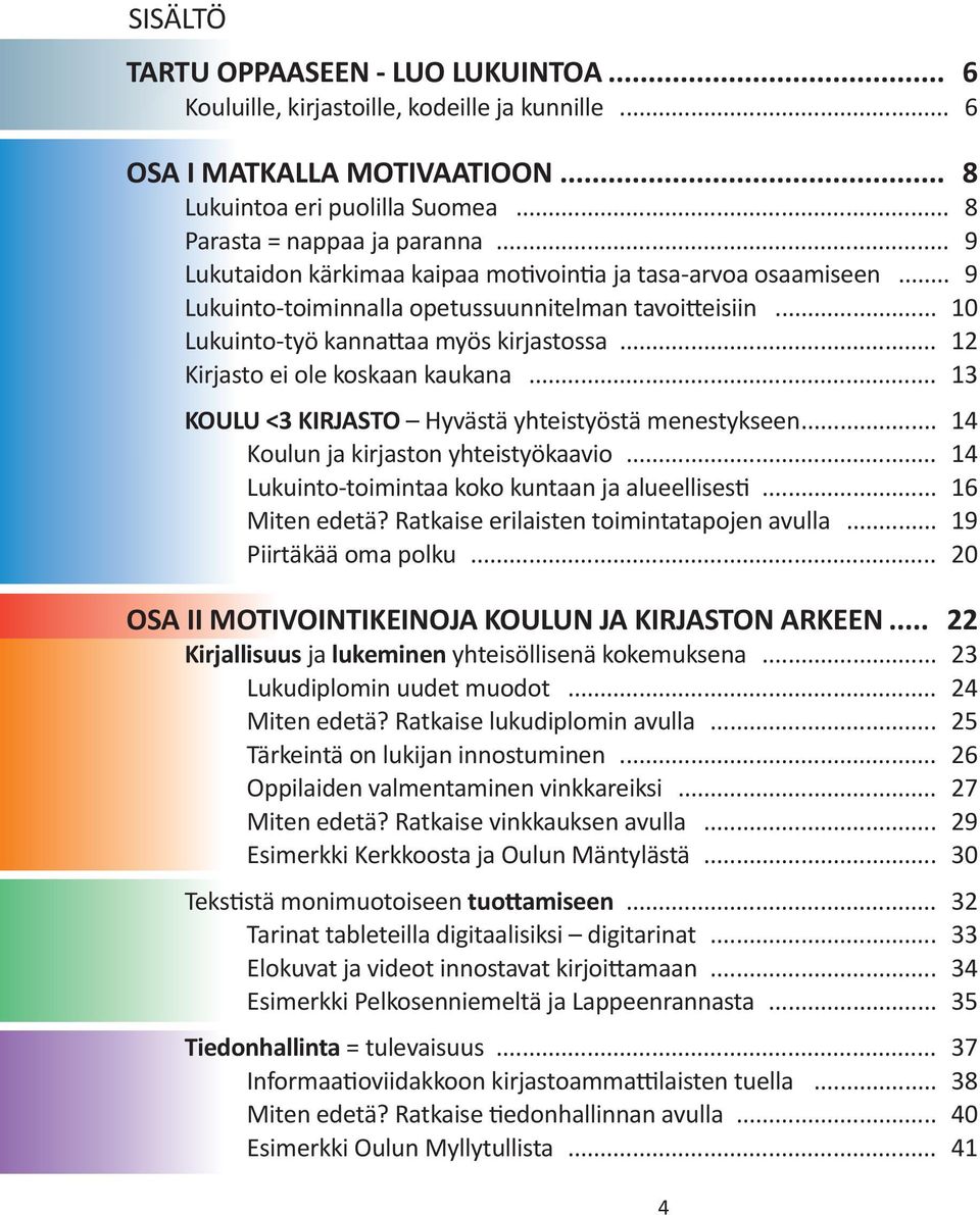 .. 12 Kirjasto ei ole koskaan kaukana... 13 KOULU <3 KIRJASTO Hyvästä yhteistyöstä menestykseen... 14 Koulun ja kirjaston yhteistyökaavio... 14 Lukuinto-toimintaa koko kuntaan ja alueellises.