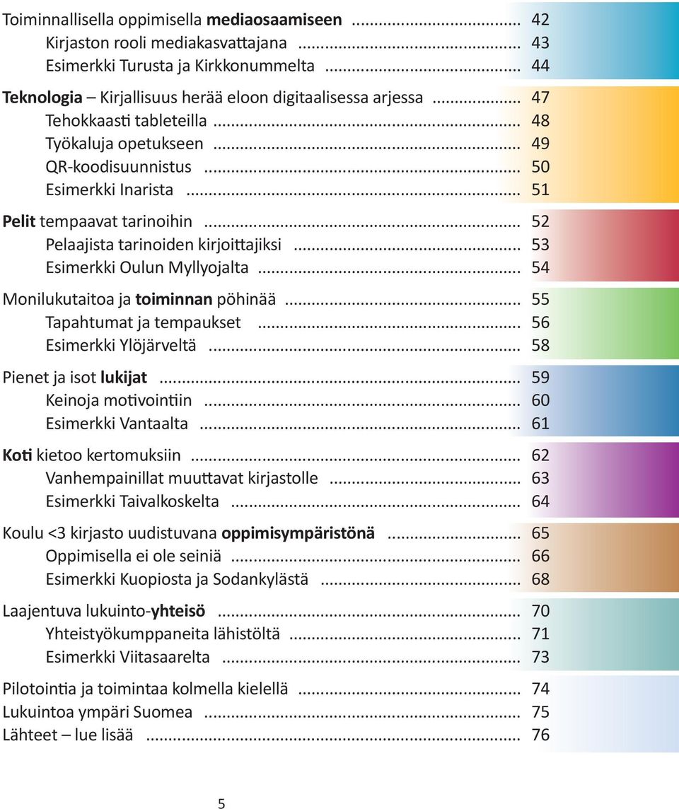 .. 53 Esimerkki Oulun Myllyojalta... 54 Monilukutaitoa ja toiminnan pöhinää... 55 Tapahtumat ja tempaukset... 56 Esimerkki Ylöjärveltä... 58 Pienet ja isot lukijat... 59 Keinoja mo voin in.
