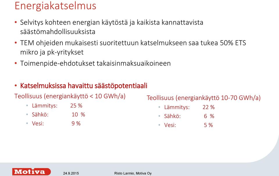 takaisinmaksuaikoineen Katselmuksissa havaittu säästöpotentiaali Teollisuus (energiankäyttö < 10 GWh/a) Lämmitys: 25