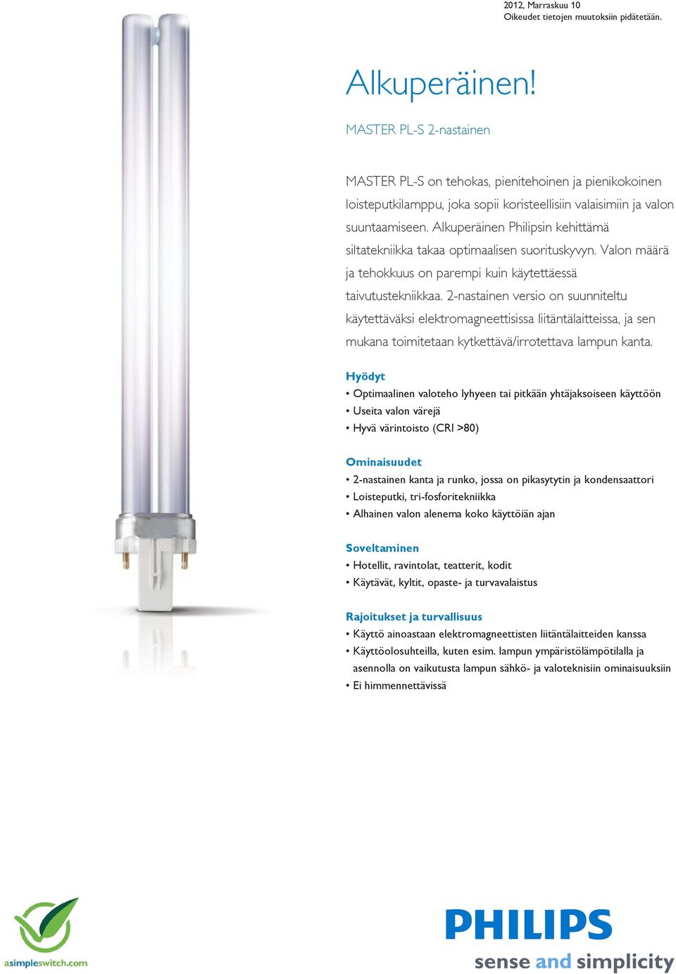 2-nastainen versio on suunniteltu käytettäväksi elektromagneettisissa liitäntälaitteissa, ja sen mukana toimitetaan kytkettävä/irrotettava lampun kanta.