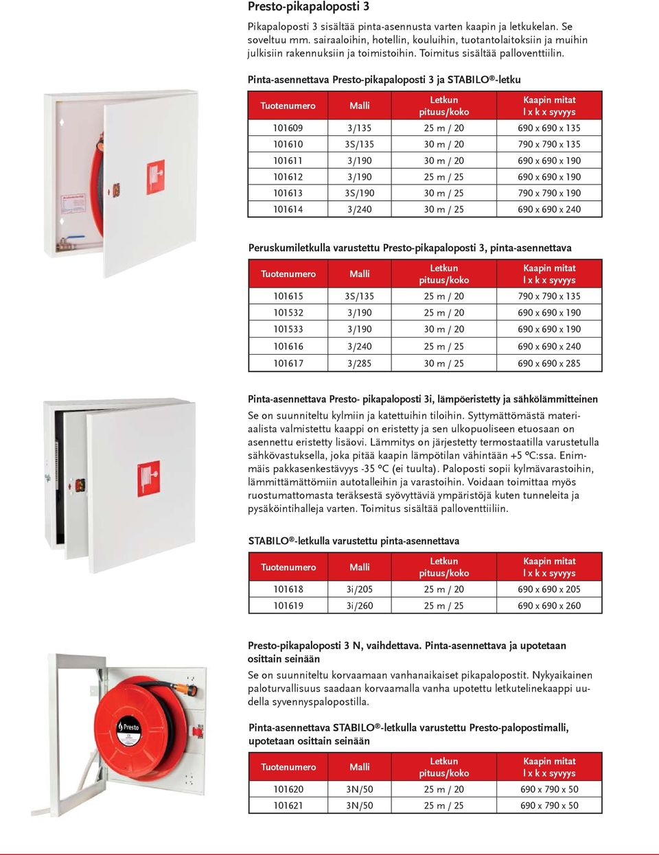 Pinta-asennettava Presto-pikapaloposti 3 ja STABILO -letku l x k 101609 3/135 25 m / 20 690 x 690 x 135 101610 3S/135 30 m / 20 790 x 790 x 135 101611 3/190 30 m / 20 690 x 690 x 190 101612 3/190 25