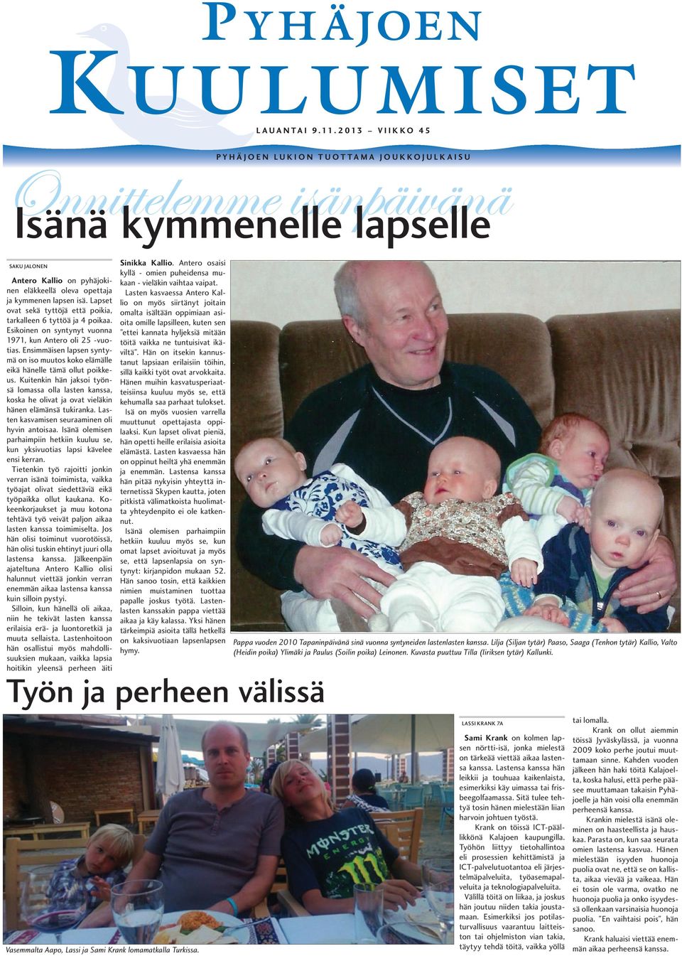 Antero Kallio on pyhäjokinen eläkkeellä oleva opettaja Lasten kasvaessa Antero Kallio on myös siirtänyt joitain ja kymmenen lapsen isä.