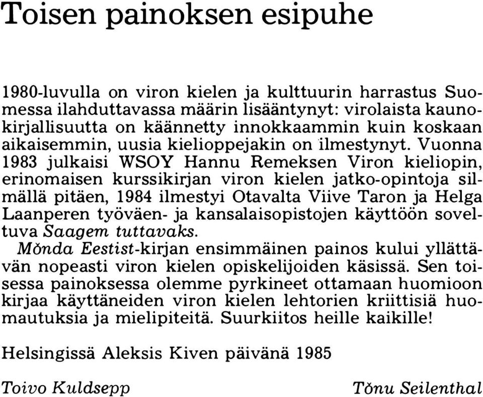 Vuonna 1983 julkaisi WSOY Hannu Remeksen Viron kieliopin, erinomaisen kurssikirjan viron kielen jatko-opintoja silmällä pitäen, 1984 ilmestyi Otavalta Viive Taron ja Helga Laanperen työväen- ja