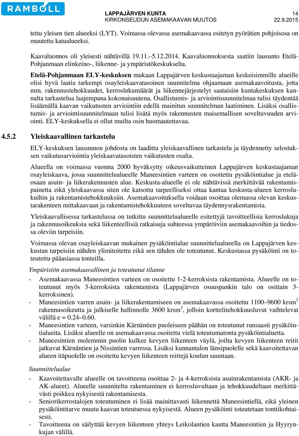 Etelä-Pohjanmaan ELY-keskuksen mukaan Lappajärven keskustaajaman keskeisimmille alueille olisi hyvä laatia tarkempi osayleiskaavatasoinen suunnitelma ohjaamaan asemakaavoitusta, jotta mm.