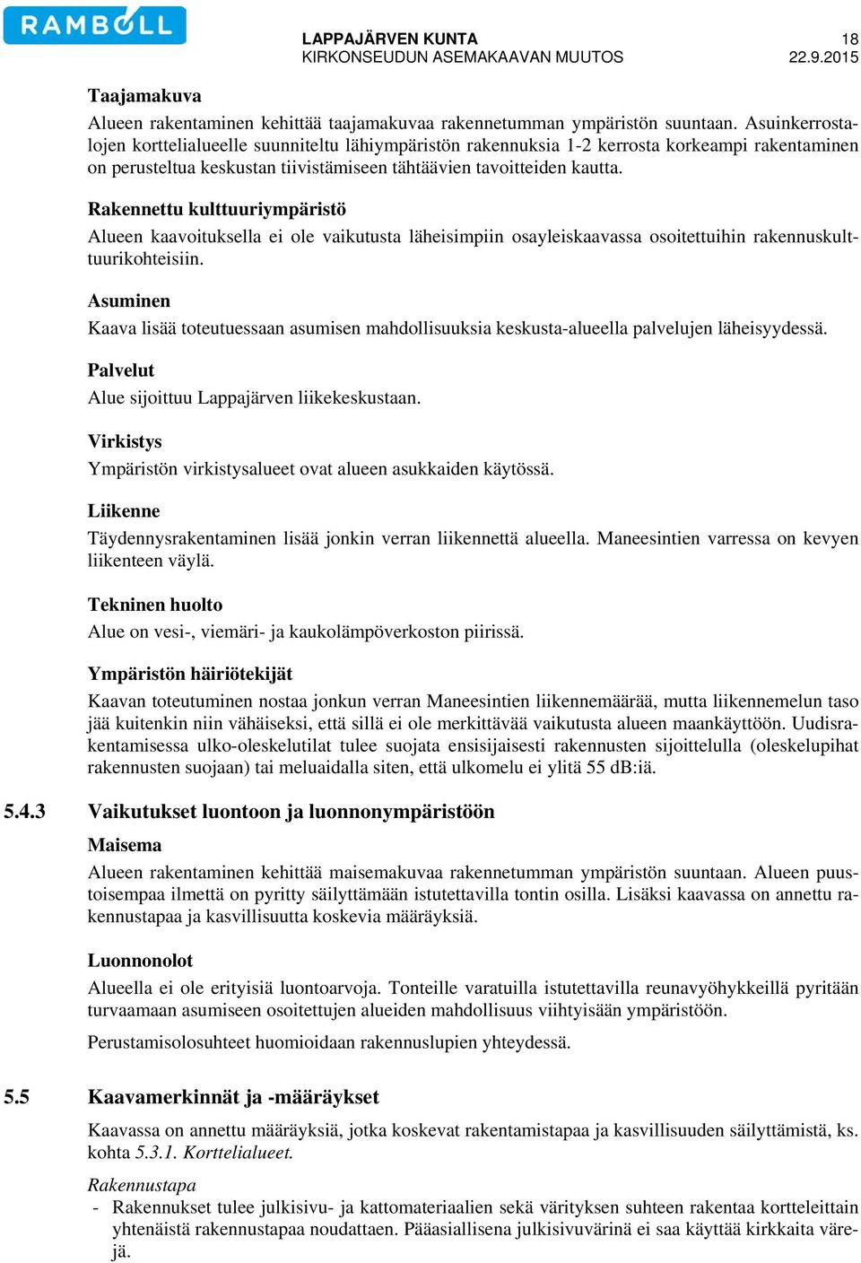 Rakennettu kulttuuriympäristö Alueen kaavoituksella ei ole vaikutusta läheisimpiin osayleiskaavassa osoitettuihin rakennuskulttuurikohteisiin.