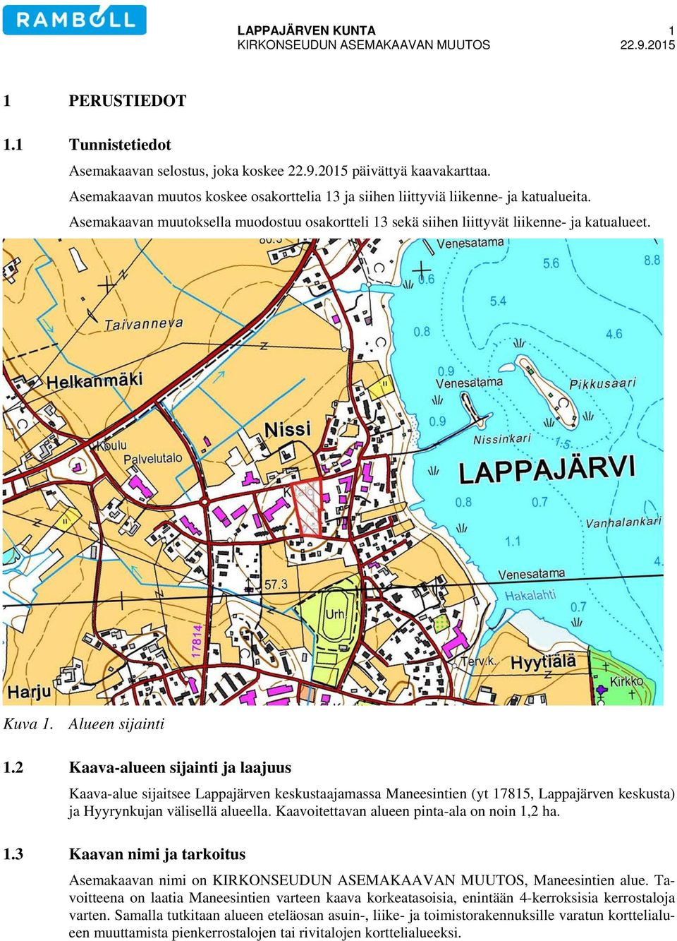 Alueen sijainti 1.2 Kaava-alueen sijainti ja laajuus Kaava-alue sijaitsee Lappajärven keskustaajamassa Maneesintien (yt 17815, Lappajärven keskusta) ja Hyyrynkujan välisellä alueella.