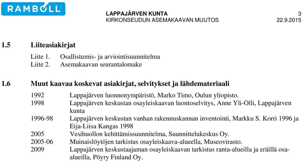 1998 Lappajärven keskustan osayleiskaavan luontoselvitys, Anne Yli-Olli, Lappajärven kunta 1996-98 Lappajärven keskustan vanhan rakennuskannan inventointi, Markku S.