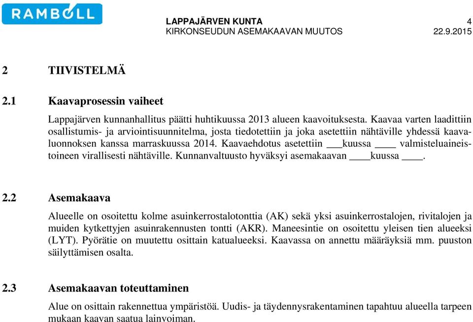 Kaavaehdotus asetettiin kuussa valmisteluaineistoineen virallisesti nähtäville. Kunnanvaltuusto hyväksyi asemakaavan kuussa. 2.