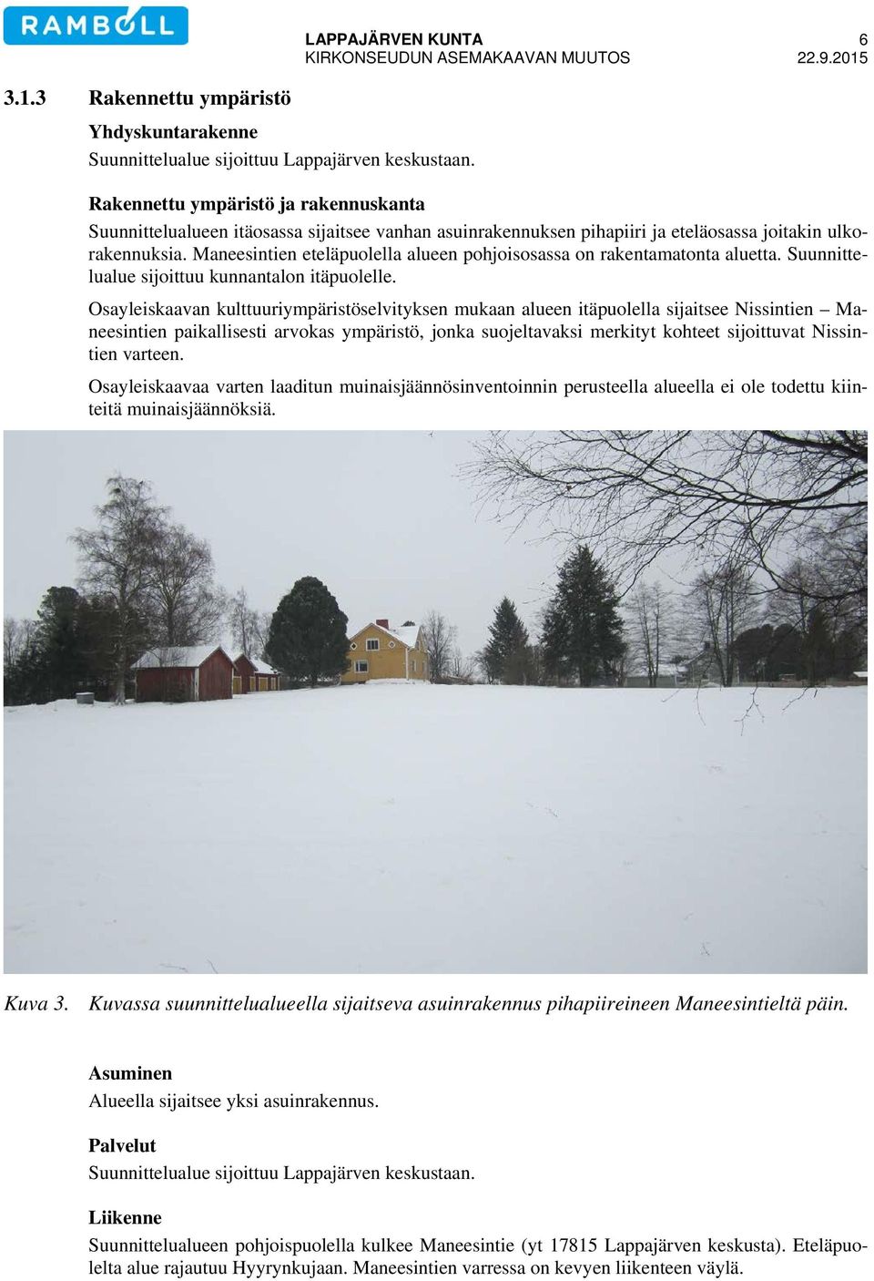 Maneesintien eteläpuolella alueen pohjoisosassa on rakentamatonta aluetta. Suunnittelualue sijoittuu kunnantalon itäpuolelle.