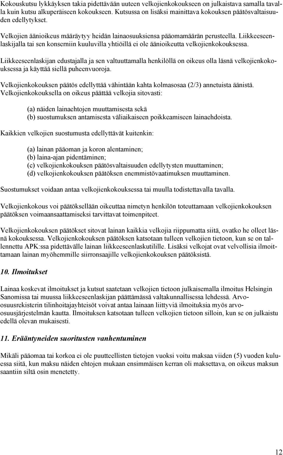 Liikkeeseenlaskijalla tai sen konserniin kuuluvilla yhtiöillä ei ole äänioikeutta velkojienkokouksessa.