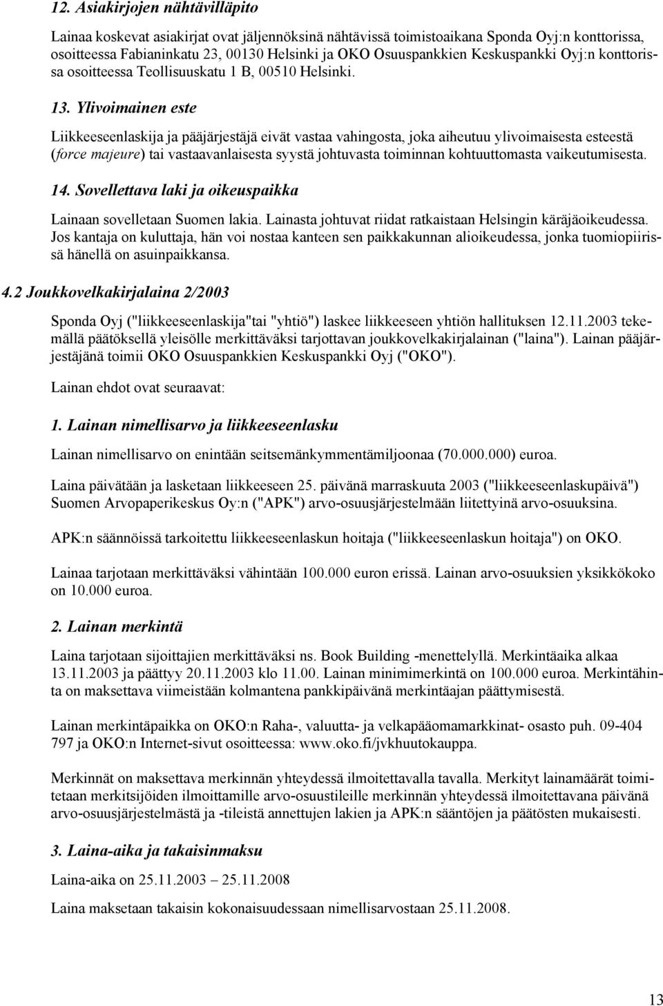 Ylivoimainen este Liikkeeseenlaskija ja pääjärjestäjä eivät vastaa vahingosta, joka aiheutuu ylivoimaisesta esteestä (force majeure) tai vastaavanlaisesta syystä johtuvasta toiminnan kohtuuttomasta
