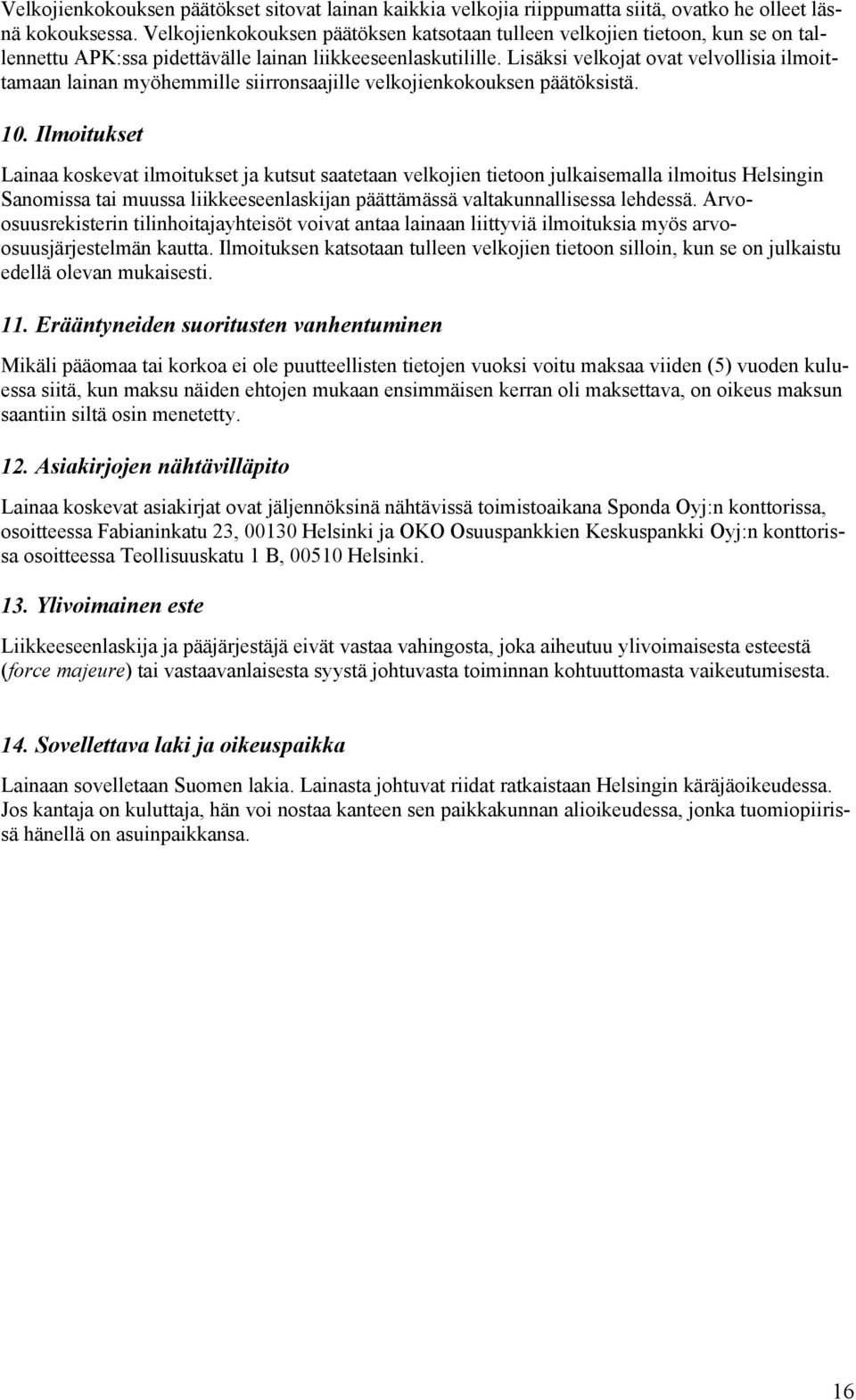 Lisäksi velkojat ovat velvollisia ilmoittamaan lainan myöhemmille siirronsaajille velkojienkokouksen päätöksistä. 10.