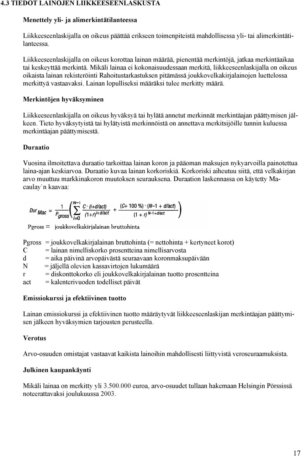 Mikäli lainaa ei kokonaisuudessaan merkitä, liikkeeseenlaskijalla on oikeus oikaista lainan rekisteröinti Rahoitustarkastuksen pitämässä joukkovelkakirjalainojen luettelossa merkittyä vastaavaksi.