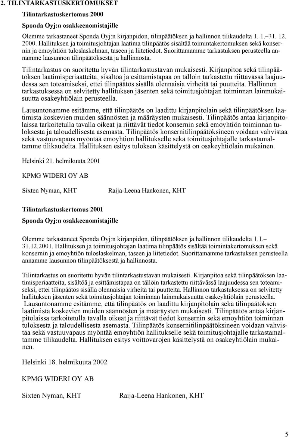Hallituksen ja toimitusjohtajan laatima tilinpäätös sisältää toimintakertomuksen sekä konsernin ja emoyhtiön tuloslaskelman, taseen ja liitetiedot.