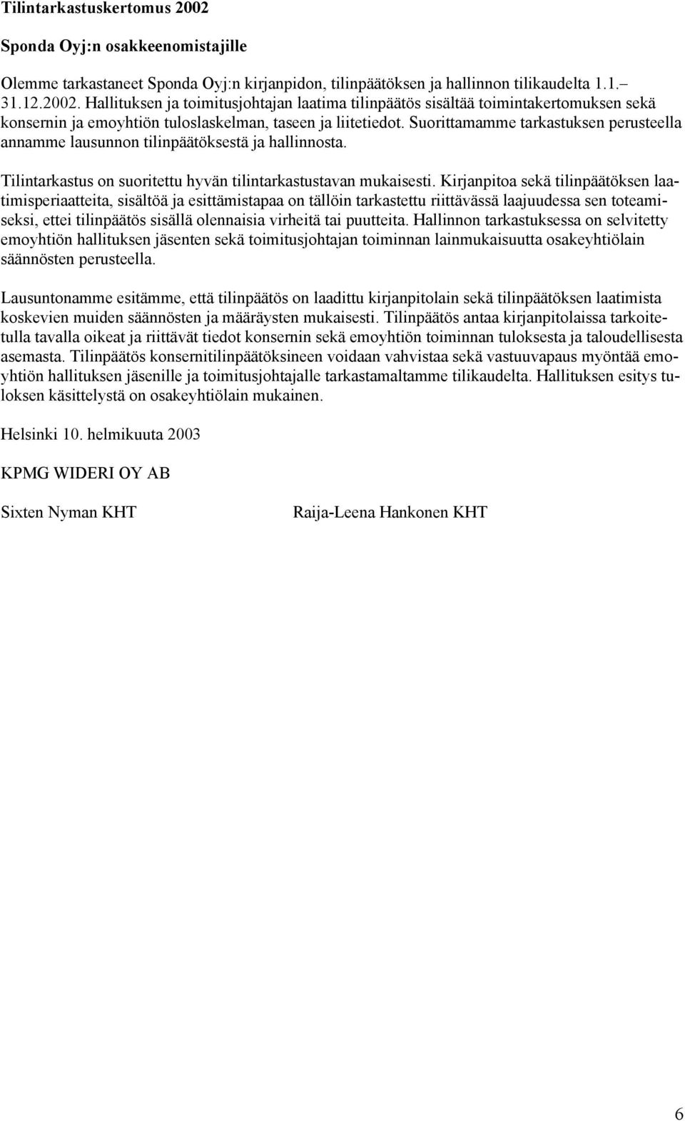 Kirjanpitoa sekä tilinpäätöksen laatimisperiaatteita, sisältöä ja esittämistapaa on tällöin tarkastettu riittävässä laajuudessa sen toteamiseksi, ettei tilinpäätös sisällä olennaisia virheitä tai