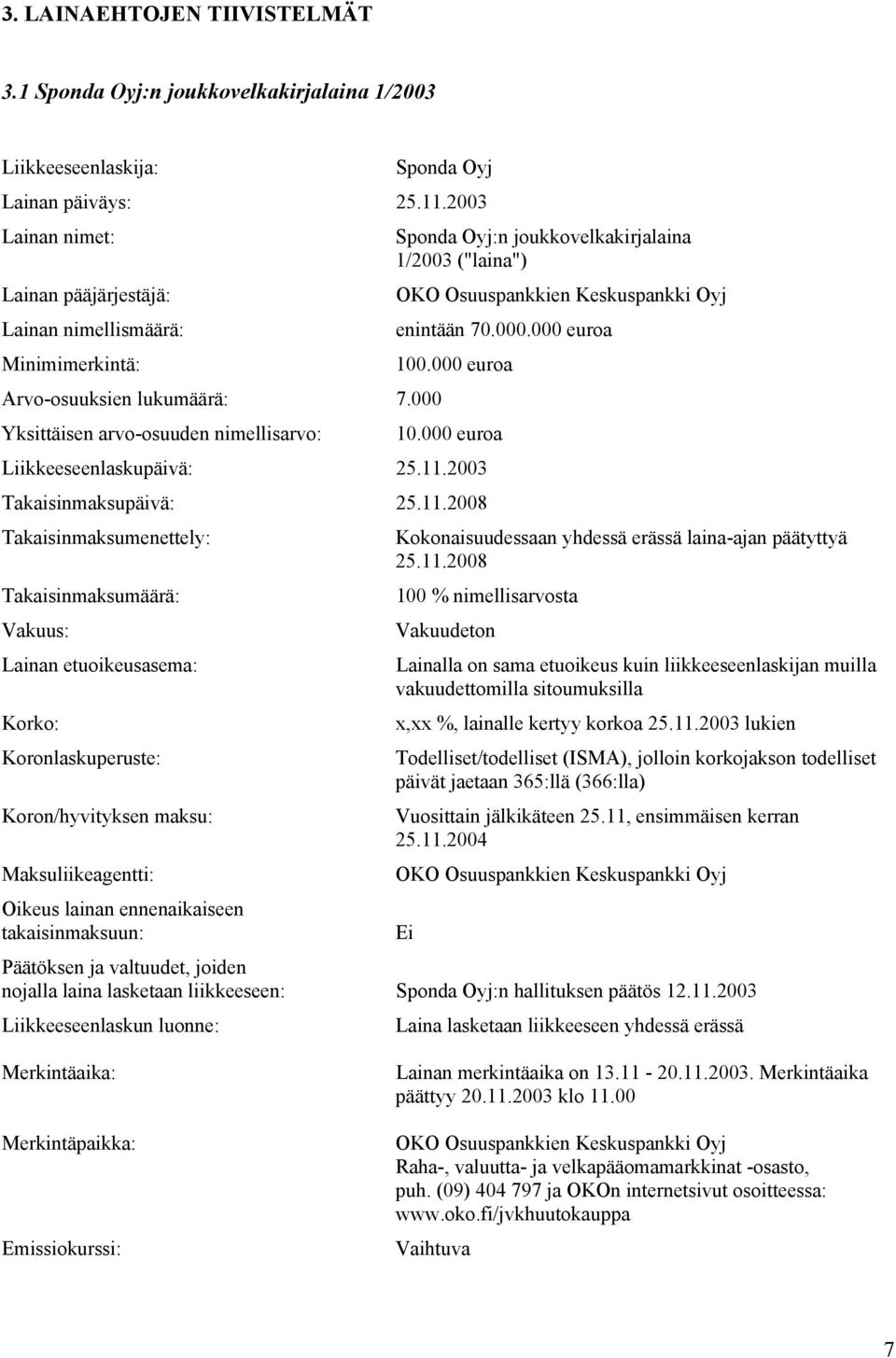 000 Yksittäisen arvo-osuuden nimellisarvo: Sponda Oyj:n joukkovelkakirjalaina 1/2003 ("laina") OKO Osuuspankkien Keskuspankki Oyj enintään 70.000.000 euroa 100.000 euroa 10.000 euroa Liikkeeseenlaskupäivä: 25.