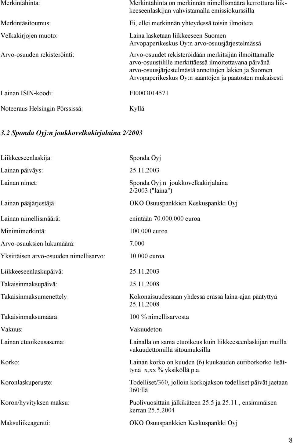 rekisteröidään merkitsijän ilmoittamalle arvo-osuustilille merkittäessä ilmoitettavana päivänä arvo-osuusjärjestelmästä annettujen lakien ja Suomen Arvopaperikeskus Oy:n sääntöjen ja päätösten