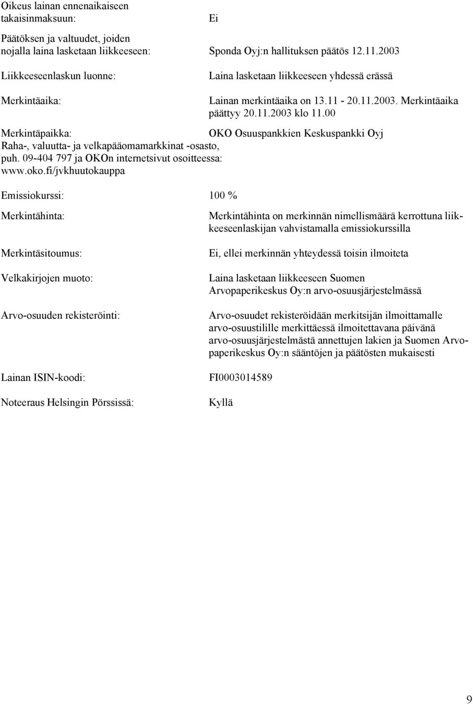 00 Merkintäpaikka: OKO Osuuspankkien Keskuspankki Oyj Raha-, valuutta- ja velkapääomamarkkinat -osasto, puh. 09-404 797 ja OKOn internetsivut osoitteessa: www.oko.