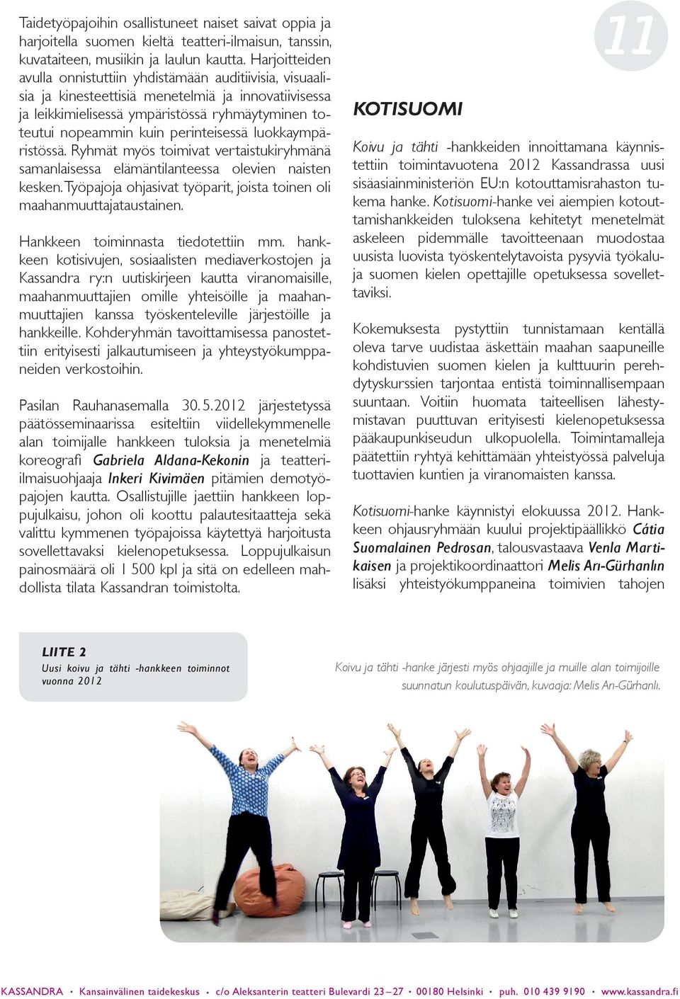 perinteisessä luokkaympäristössä. Ryhmät myös toimivat vertaistukiryhmänä samanlaisessa elämäntilanteessa olevien naisten kesken.