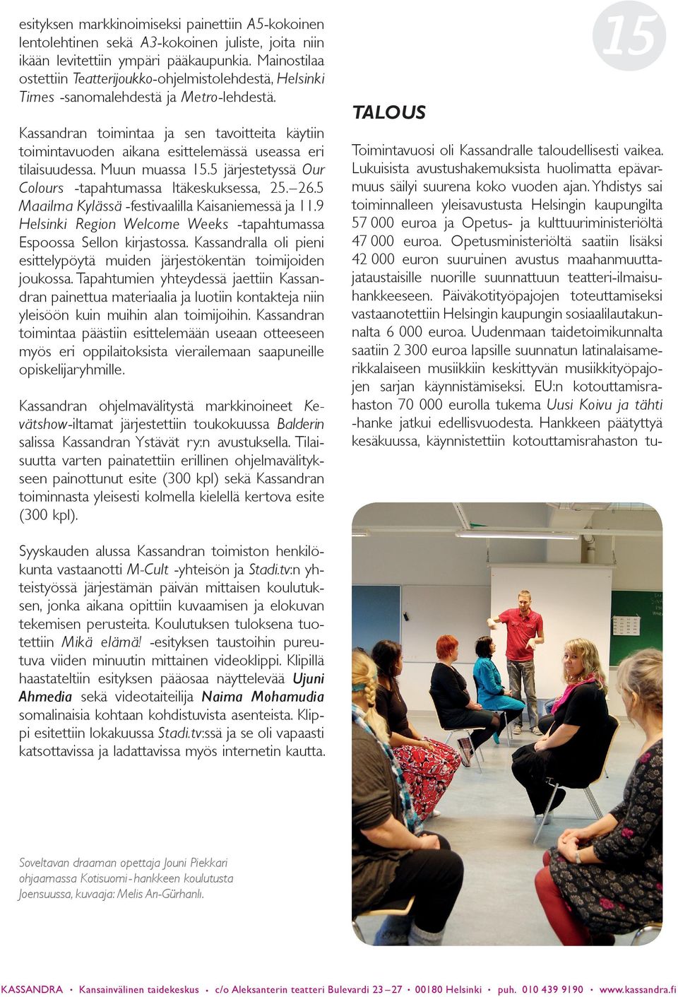 Kassandran toimintaa ja sen tavoitteita käytiin toimintavuoden aikana esittelemässä useassa eri tilaisuudessa. Muun muassa 15.5 järjestetyssä Our Colours -tapahtumassa Itäkeskuksessa, 25. 26.