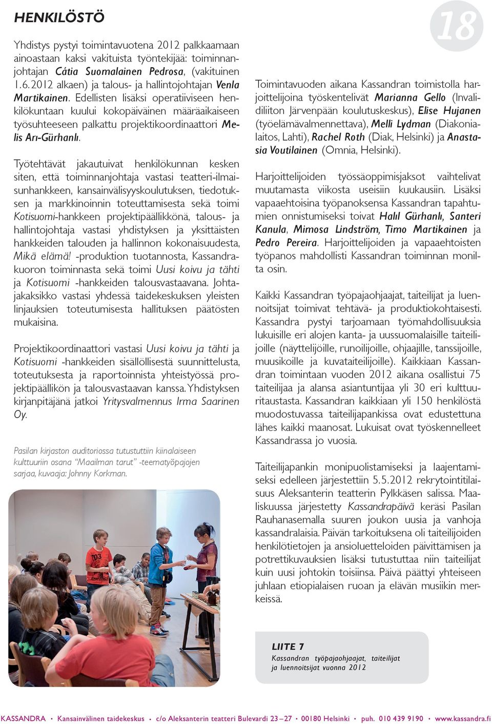 Edellisten lisäksi operatiiviseen henkilökuntaan kuului kokopäiväinen määräaikaiseen työsuhteeseen palkattu projektikoordinaattori Melis Arı-Gürhanlı.