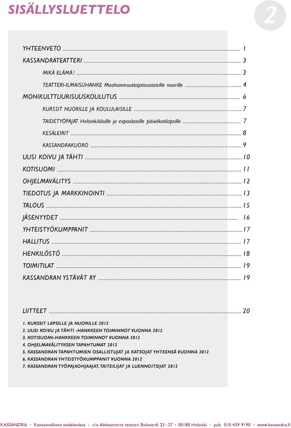 .. 11 ohjelmavälitys... 12 tiedotus ja markkinointi... 13 talous... 15 jäsenyydet... 16 yhteistyökumppanit... 17 hallitus... 17 henkilöstö... 18 toimitilat... 19 kassandran ystävät ry... 19 liitteet.