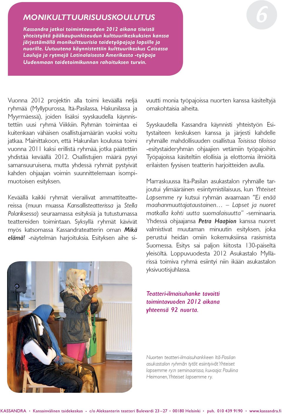 6 Vuonna 2012 projektin alla toimi keväällä neljä ryhmää (Myllypurossa, Itä-Pasilassa, Hakunilassa ja Myyrmäessä), joiden lisäksi syyskaudella käynnistettiin uusi ryhmä Viikkiin.