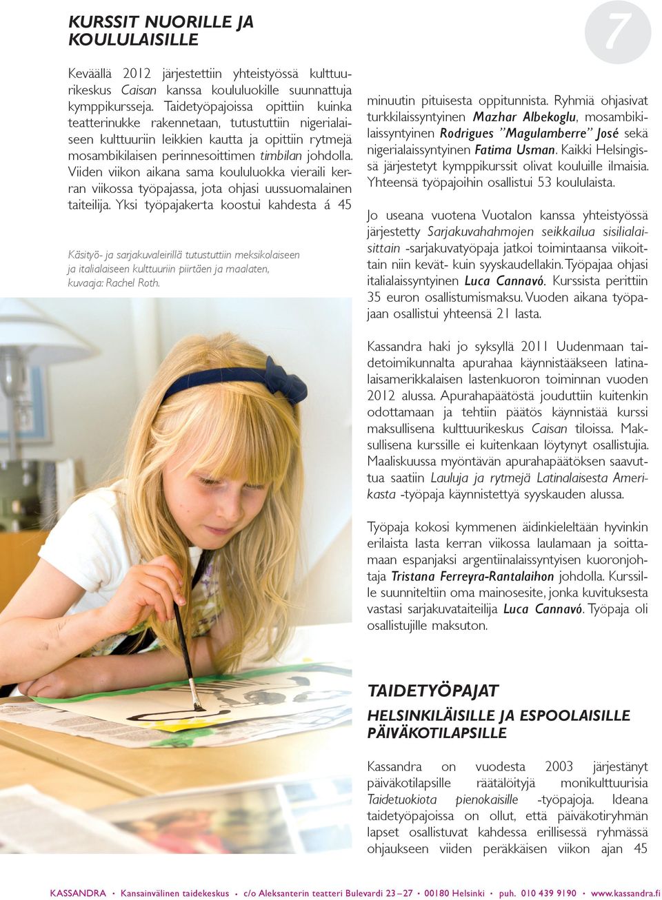 Viiden viikon aikana sama koululuokka vieraili kerran viikossa työpajassa, jota ohjasi uussuomalainen taiteilija.