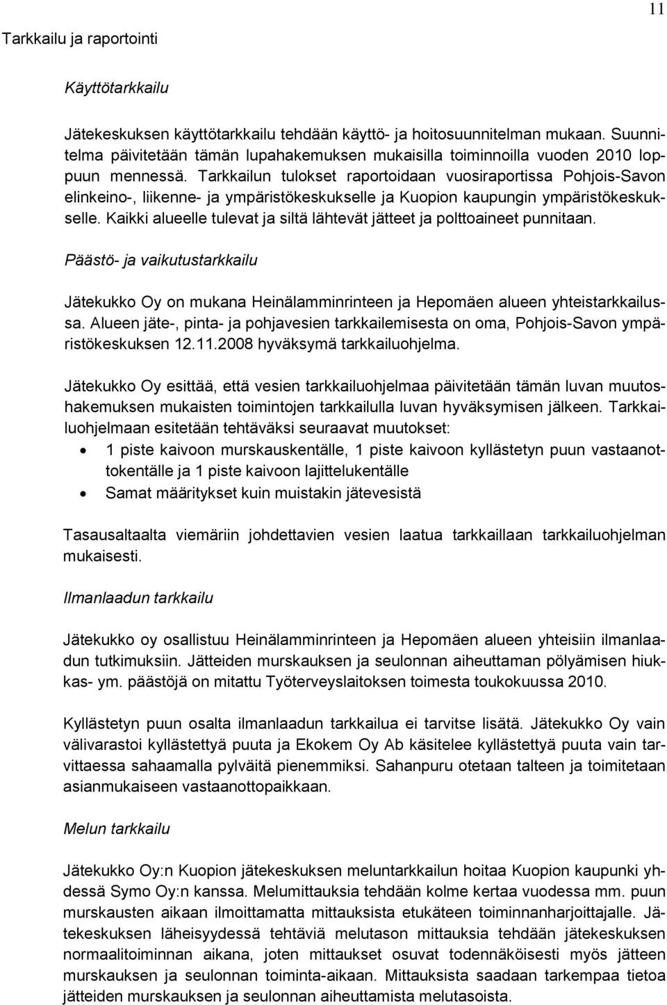 Tarkkailun tulokset raportoidaan vuosiraportissa Pohjois-Savon elinkeino-, liikenne- ja ympäristökeskukselle ja Kuopion kaupungin ympäristökeskukselle.
