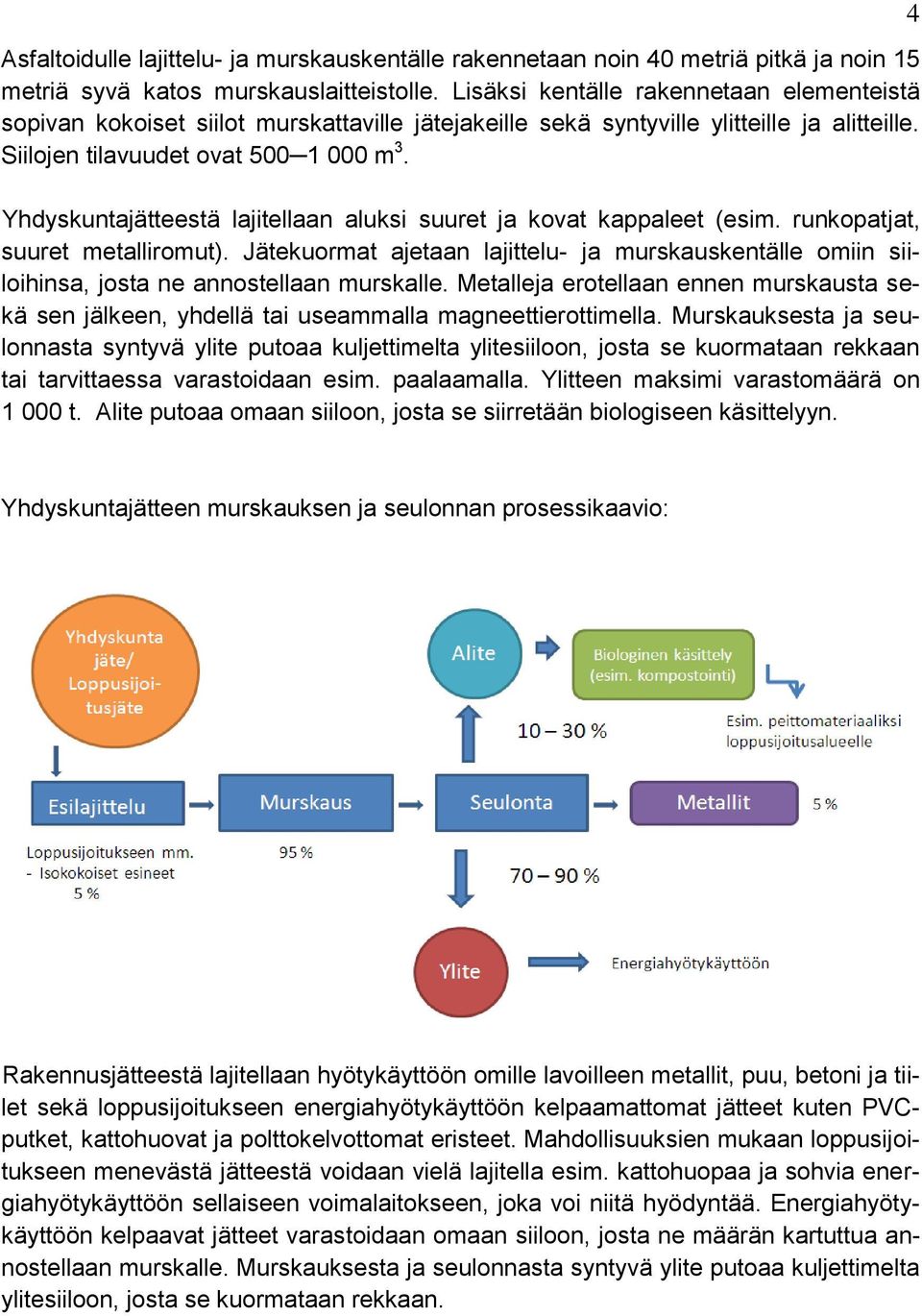 Yhdyskuntajätteestä lajitellaan aluksi suuret ja kovat kappaleet (esim. runkopatjat, suuret metalliromut).