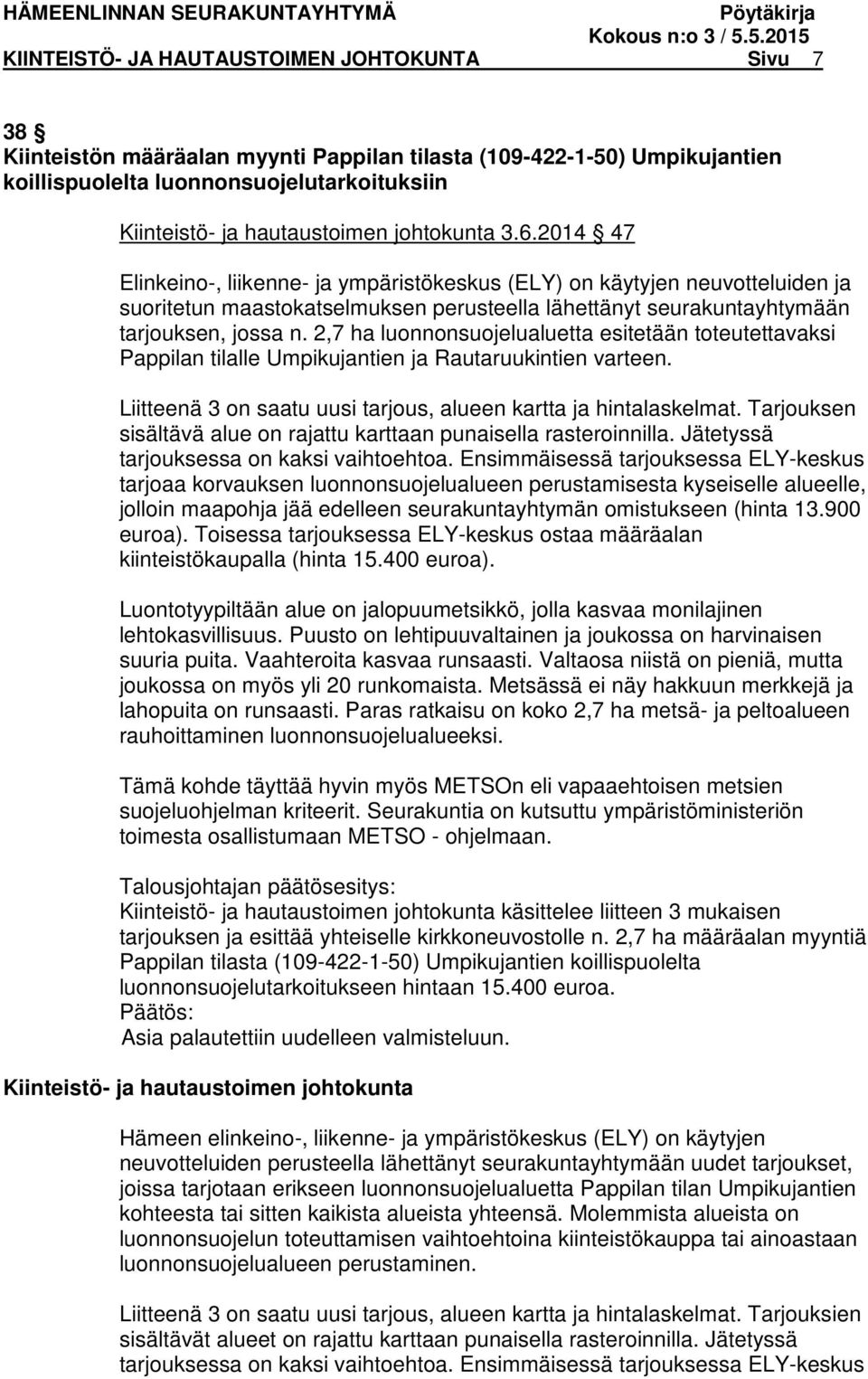 2,7 ha luonnonsuojelualuetta esitetään toteutettavaksi Pappilan tilalle Umpikujantien ja Rautaruukintien varteen. Liitteenä 3 on saatu uusi tarjous, alueen kartta ja hintalaskelmat.