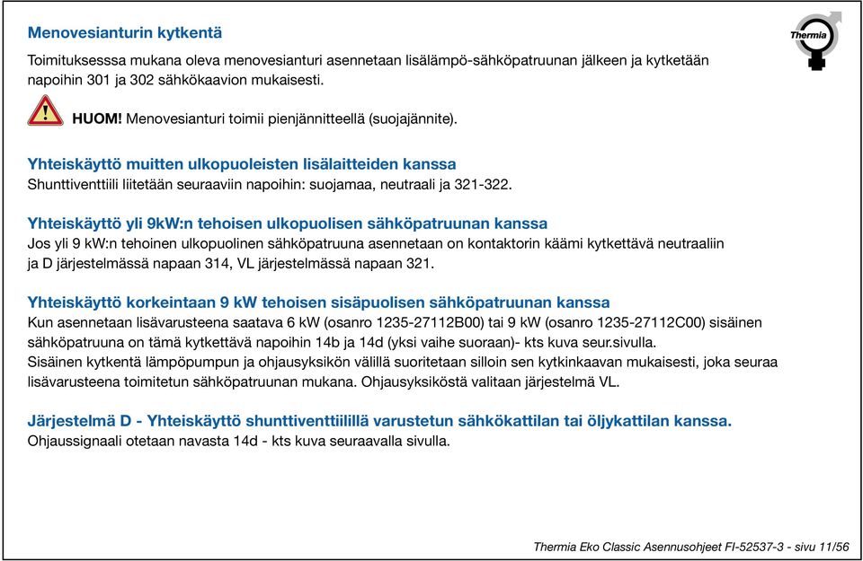 Yhteiskäyttö yli 9kW:n tehoisen ulkopuolisen sähköpatruunan kanssa Jos yli 9 kw:n tehoinen ulkopuolinen sähköpatruuna asennetaan on kontaktorin käämi kytkettävä neutraaliin ja D järjestelmässä napaan