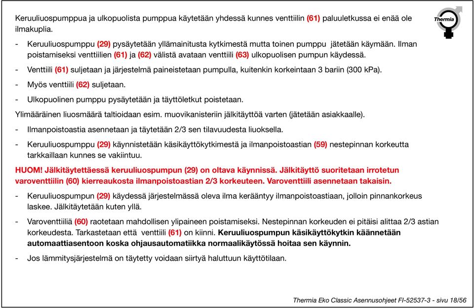 Ilman poistamiseksi venttiilien (61) ja (62) välistä avataan venttiili (63) ulkopuolisen pumpun käydessä.