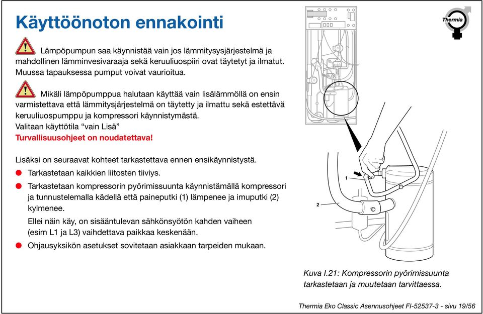 Mikäli lämpöpumppua halutaan käyttää vain lisälämmöllä on ensin varmistettava että lämmitysjärjestelmä on täytetty ja ilmattu sekä estettävä keruuliuospumppu ja kompressori käynnistymästä.