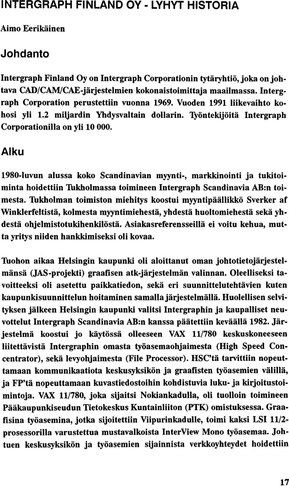 Alku 1980-luvun alussa koko Scandinavian myynti-, markkinointi ja tukitoiminta hoidettiin Thkholmassa toimineen Intergraph Scandinavia AB:n toimesta.