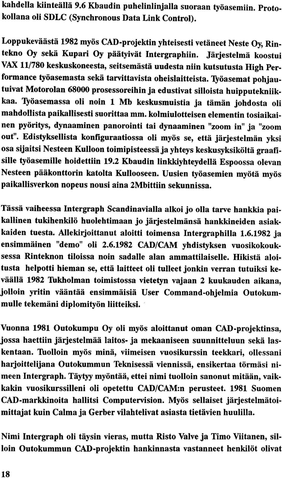 Järjestelmä koostui VAX 11/780 keskuskoneesta, seitsemästä uudesta niin kutsutusta High Performance työasemasta sekä tarvittavista oheislaitteista.