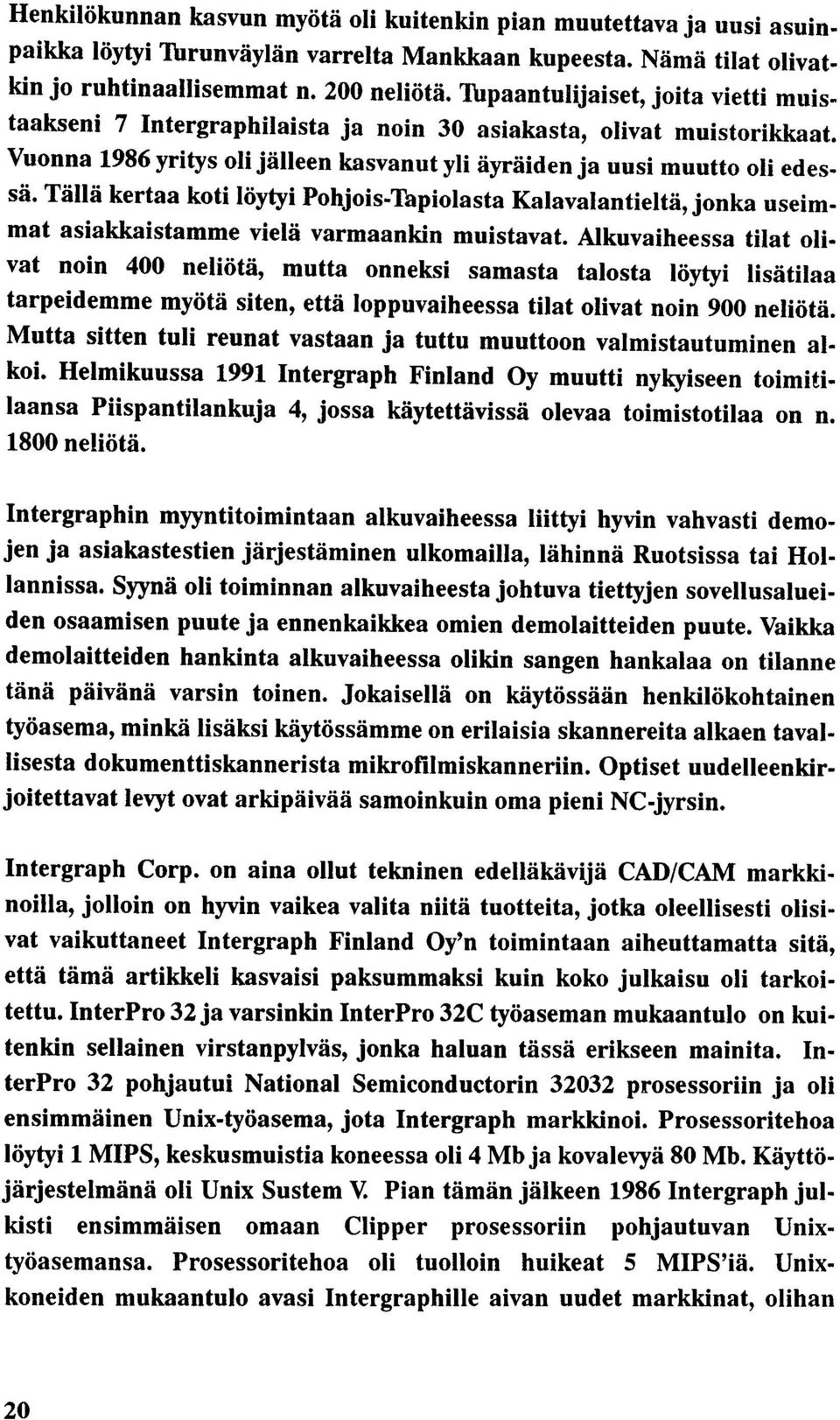 Tällä kertaa koti löytyi Pohjois-Tapiolasta Kalavalantieltä,jonka useimmat asiakkaistamme vielä varmaankin muistavat.