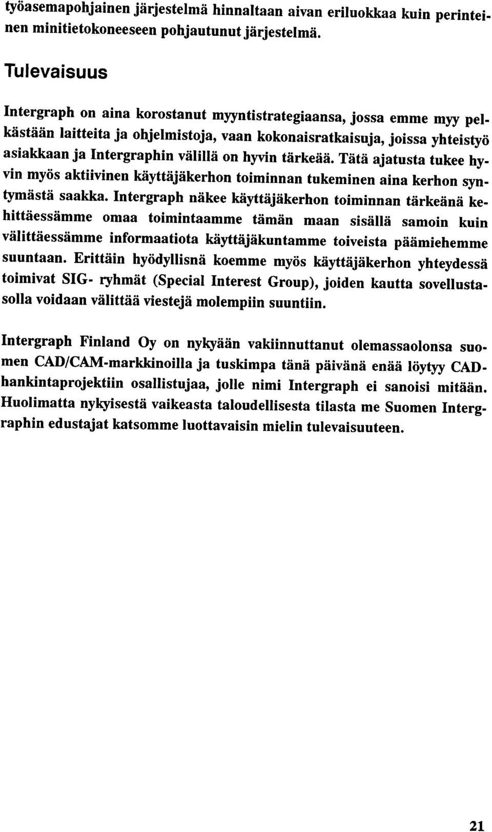 hyvin tärkeää. Tätä ajatusta tukee hyvin myös aktiivinen käyttäjäkerhon toiminnan tukeminen aina kerhon syntymästä saakka.