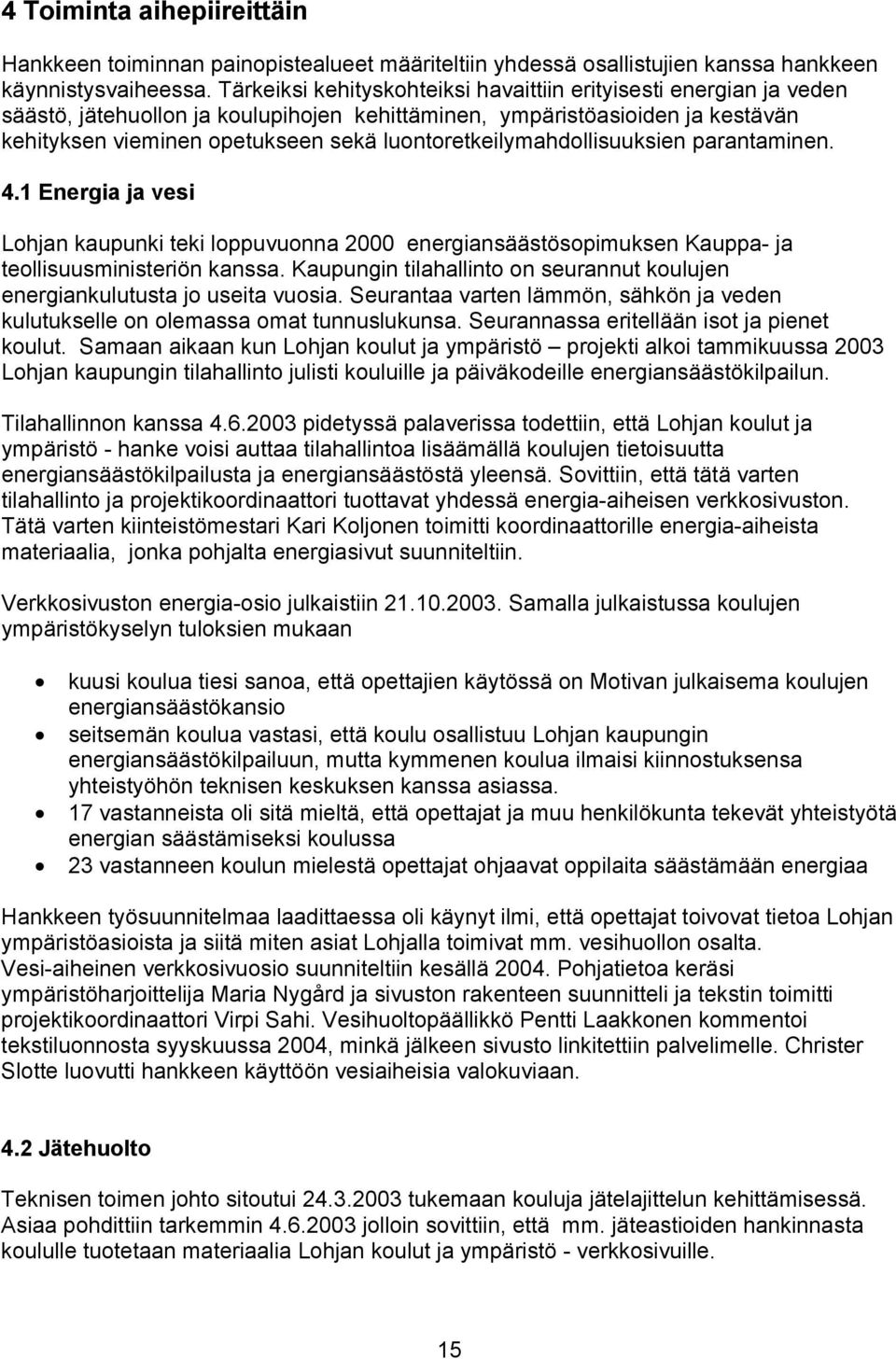 luontoretkeilymahdollisuuksien parantaminen. 4.1 Energia ja vesi Lohjan kaupunki teki loppuvuonna 2000 energiansäästösopimuksen Kauppa- ja teollisuusministeriön kanssa.