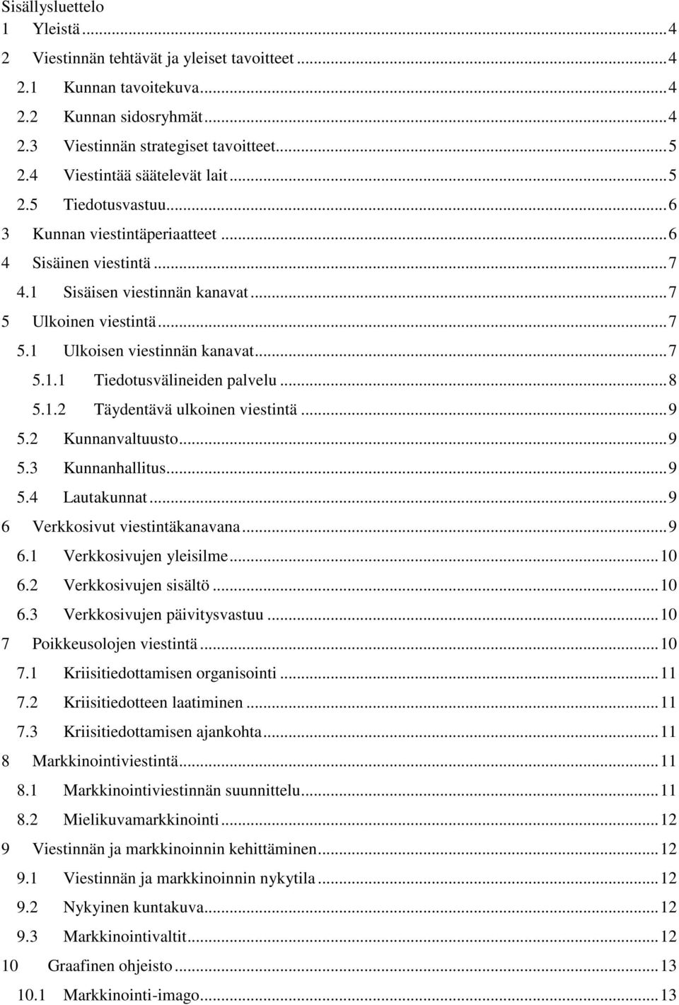 .. 7 5.1.1 Tiedotusvälineiden palvelu... 8 5.1.2 Täydentävä ulkoinen viestintä... 9 5.2 Kunnanvaltuusto... 9 5.3 Kunnanhallitus... 9 5.4 Lautakunnat... 9 6 Verkkosivut viestintäkanavana... 9 6.1 Verkkosivujen yleisilme.