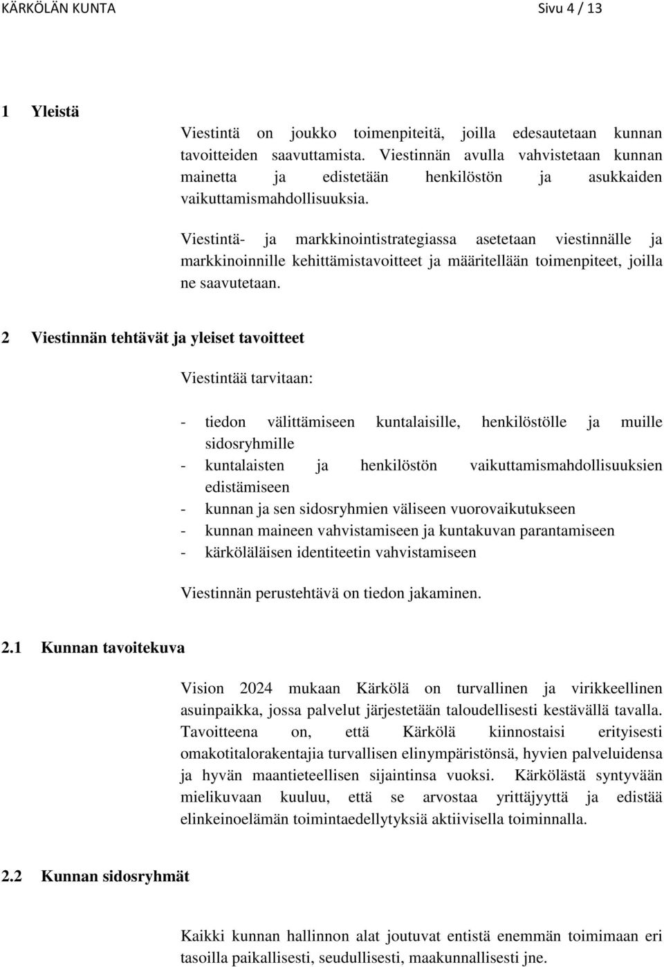 Viestintä- ja markkinointistrategiassa asetetaan viestinnälle ja markkinoinnille kehittämistavoitteet ja määritellään toimenpiteet, joilla ne saavutetaan.