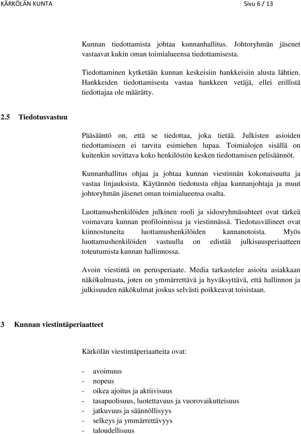 5 Tiedotusvastuu Pääsääntö on, että se tiedottaa, joka tietää. Julkisten asioiden tiedottamiseen ei tarvita esimiehen lupaa.