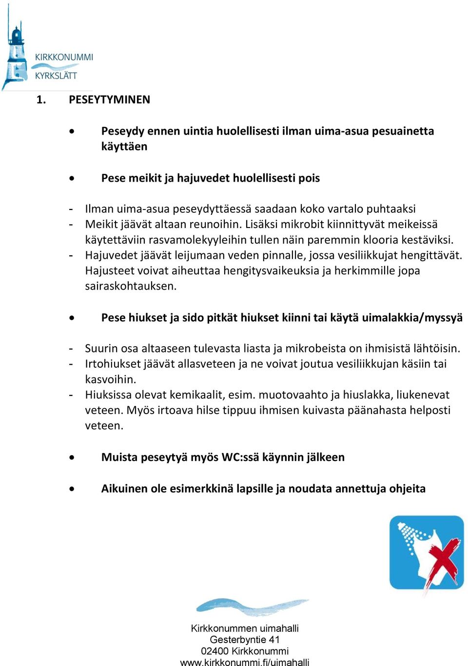 - Hajuvedet jäävät leijumaan veden pinnalle, jossa vesiliikkujat hengittävät. Hajusteet voivat aiheuttaa hengitysvaikeuksia ja herkimmille jopa sairaskohtauksen.